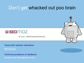 Don’t get whacked out poo brain
Ian Lurie – CEO & Founder, Portent, Inc.
Tweet with webinar attendees:
#mozinar
Technical ...