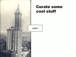 Curate some
cool stuff
whoa.
 