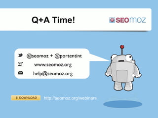 Q+A Time!
@seomoz + @portentint 
www.seomoz.org
help@seomoz.org
http://seomoz.org/webinars
 