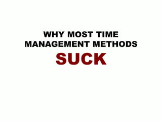 WHY MOST TIME
MANAGEMENT METHODS
SUCK
 