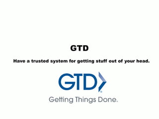 GTD
Have a trusted system for getting stuff out of your head.
 
