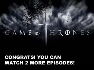 CONGRATS! YOU CAN
WATCH 2 MORE EPISODES!
 