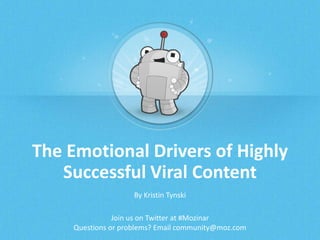 The Emotional Drivers of Highly
Successful Viral Content
By Kristin Tynski
Join us on Twitter at #Mozinar
Questions or problems? Email community@moz.com

 