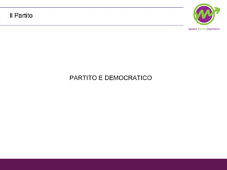 Il Partito PARTITO E DEMOCRATICO  