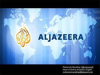 Mohamed Nanabhay (@mohamed)
Head of Online, Al Jazeera English
mohamed.nanabhay@aljazeera.net
 