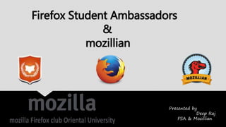 Firefox Student Ambassadors
&
mozillian
Presented by
Deep Raj
FSA & Mozillian
 