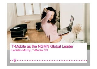 T-Mobile as the NGMN Global Leader
Ladislav Možný, T-Mobile ČR
 