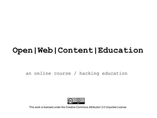 Open|Web|Content|Education

  an online course / hacking education




   This work is licensed under the Creative Commons Attribution 3.0 Unported License.
 