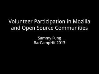 Volunteer Participation in Mozilla
 and Open Source Communities
            Sammy Fung
          BarCampHK 2013

       http://slidesha.re/YhYZ5P
 