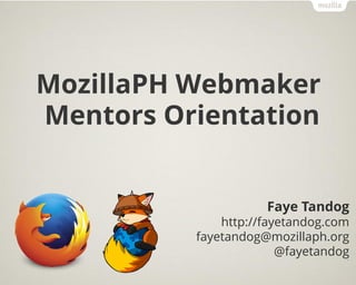 Faye Tandog
http://fayetandog.com
fayetandog@mozillaph.org
@fayetandog
`
MozillaPH Webmaker
Mentors Orientation
 