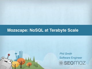 Mozscape: NoSQL at Terabyte Scale




                        Phil Smith
                        Software Engineer
 