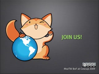 JOIN US! 
MozTW BoF at Coscup 2009 
 