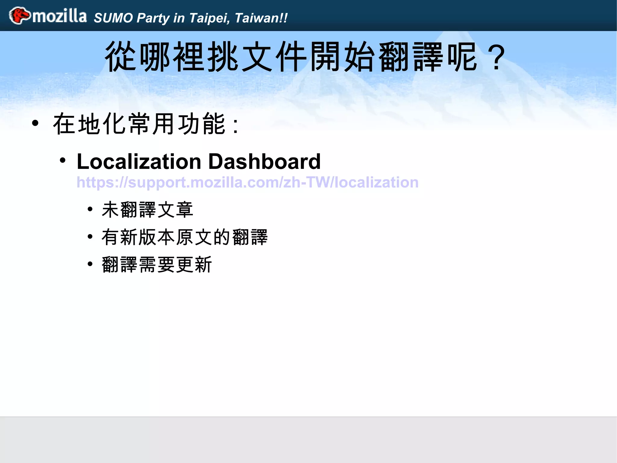 SUMO Party in Taipei, Taiwan!!
從哪裡挑文件開始翻譯呢？
• 在地化常用功能 :
• Localization Dashboard
https://support.mozilla.com/zh-TW/localization
• 未翻譯文章
• 有新版本原文的翻譯
• 翻譯需要更新
 