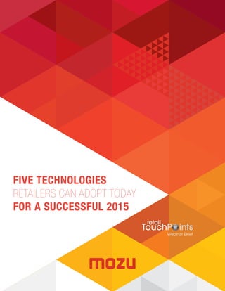 FIVE TECHNOLOGIES
RETAILERS CAN ADOPT TODAY
FOR A SUCCESSFUL 2015
Webinar Brief
 