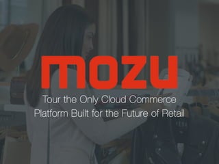 Conﬁdential and Proprietary Information 
Tour the Only Cloud Commerce
Platform Built for the Future of Retail
 