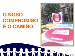 O NOSO
COMPROMISO
É O CAMIÑO
 