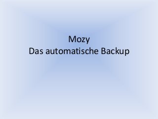 Mozy
Das automatische Backup
 