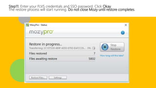 Step11. Enter your FLVS credentials and SSO password. Click Okay.
The restore process will start running. Do not close Mozy until restore completes.
 