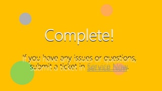 Complete!
If you have any issues or questions,
submit a ticket in Service Now.
Complete!
If you have any issues or questions,
submit a ticket in Service Now.
 