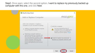 Step2. Once open, select the second option, I want to replace my previously backed up
computer with this one, and click Next.
 