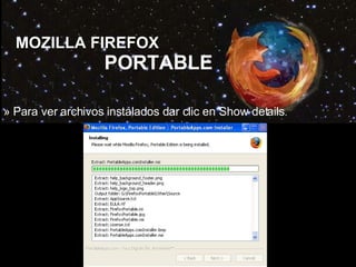 MOZILLA FIREFOX PORTABLE » Para ver archivos instalados dar clic en Show details . 