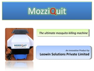 The ultimate mosquito killing machine An innovative Product by Leowin Solutions Private Limited 