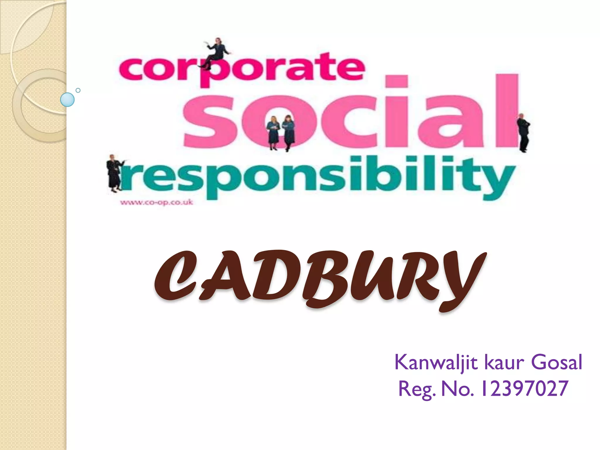 CADBURY
Kanwaljit kaur Gosal
Reg. No. 12397027

 