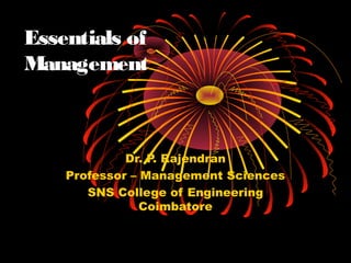 Essentials of
Management
Dr. P. Rajendran
Professor – Management Sciences
SNS College of Engineering
Coimbatore
 