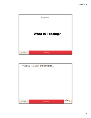 9/16/2014
5
What is Testing?
9
I’ll go first
On Testing
Testing is about DISCOVERY…
On Testing
 