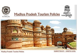 Madhya Pradesh Tourism Policies
Madhya Pradesh Tourism Policies
SUBMITTED BY – SHEETU GOEL
 