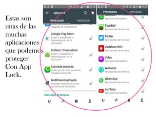 Estas son
unas de las
muchas
aplicaciones
que podemos
proteger
Con App
Lock.
 