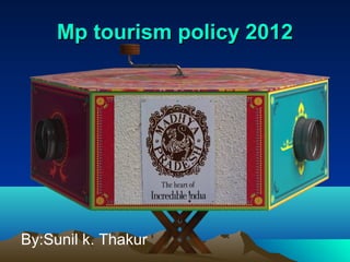 By:Sunil k. Thakur
Mp tourism policy 2012Mp tourism policy 2012
 