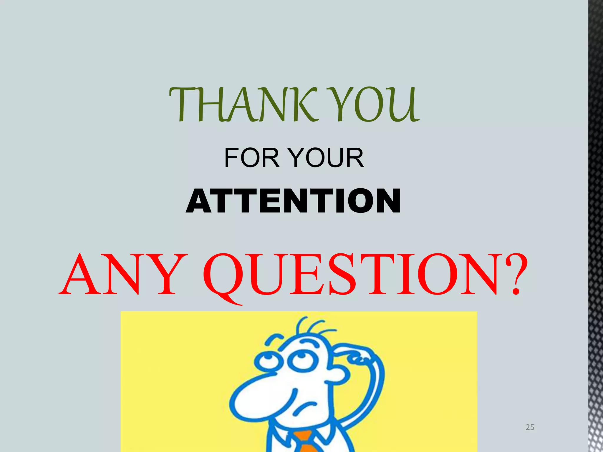THANK YOU
FOR YOUR
ATTENTION
ANY QUESTION?
25
 