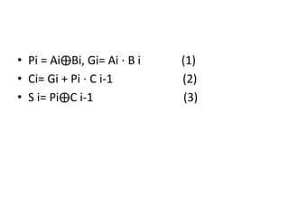 • Pi = Ai⨁Bi, Gi= Ai ⋅ B i (1)
• Ci= Gi + Pi ⋅ C i-1 (2)
• S i= Pi⨁C i-1 (3)
 