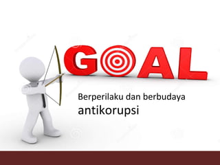Berperilaku dan berbudaya
antikorupsi
 