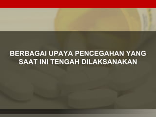 43
BERBAGAI UPAYA PENCEGAHAN YANG
SAAT INI TENGAH DILAKSANAKAN
 