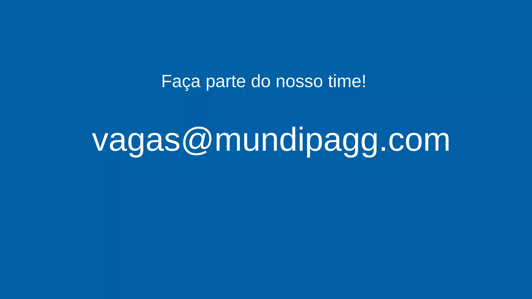 Faça parte do nosso time!
vagas@mundipagg.com
 