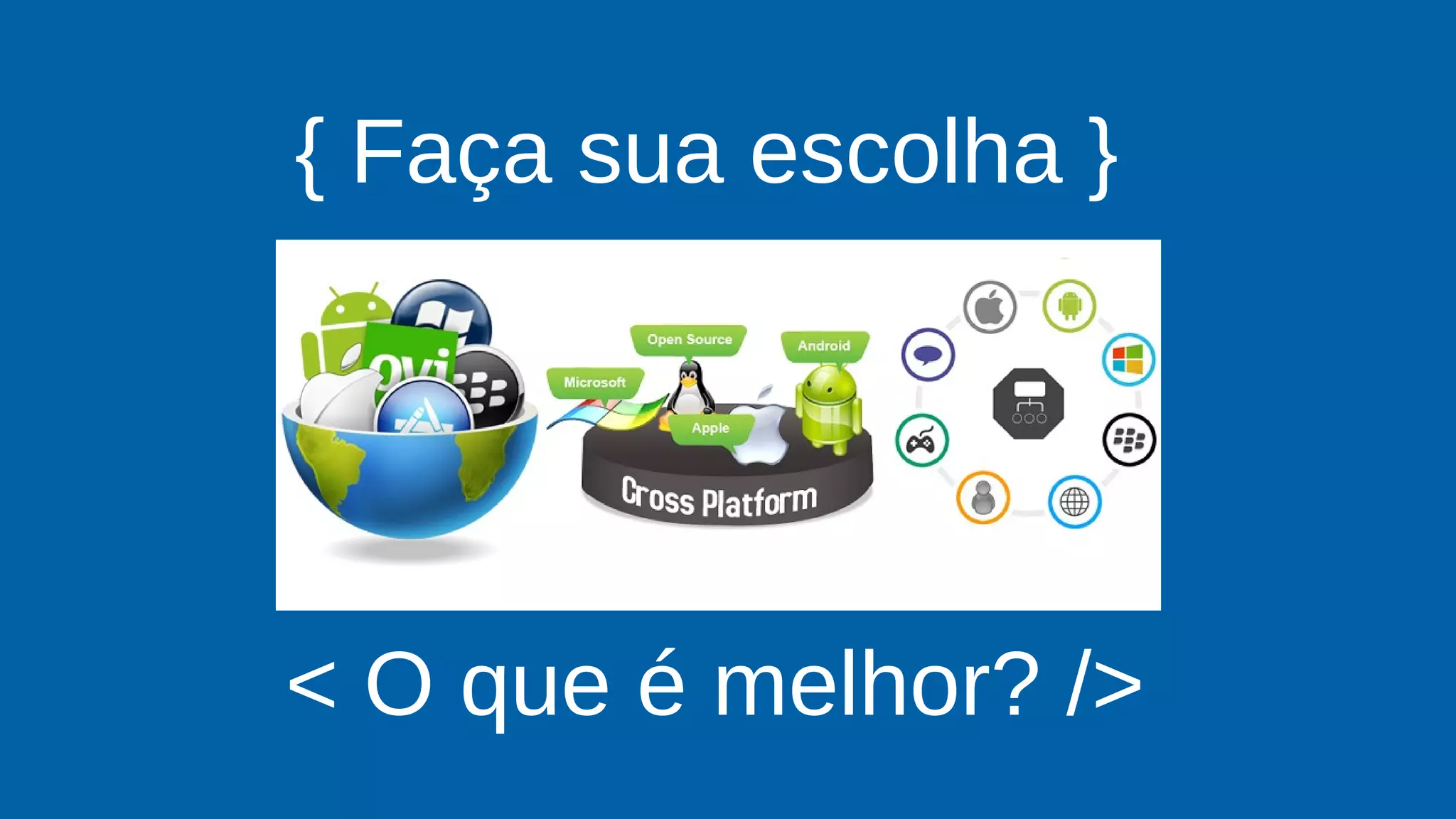 { Faça sua escolha }
< O que é melhor? />
 