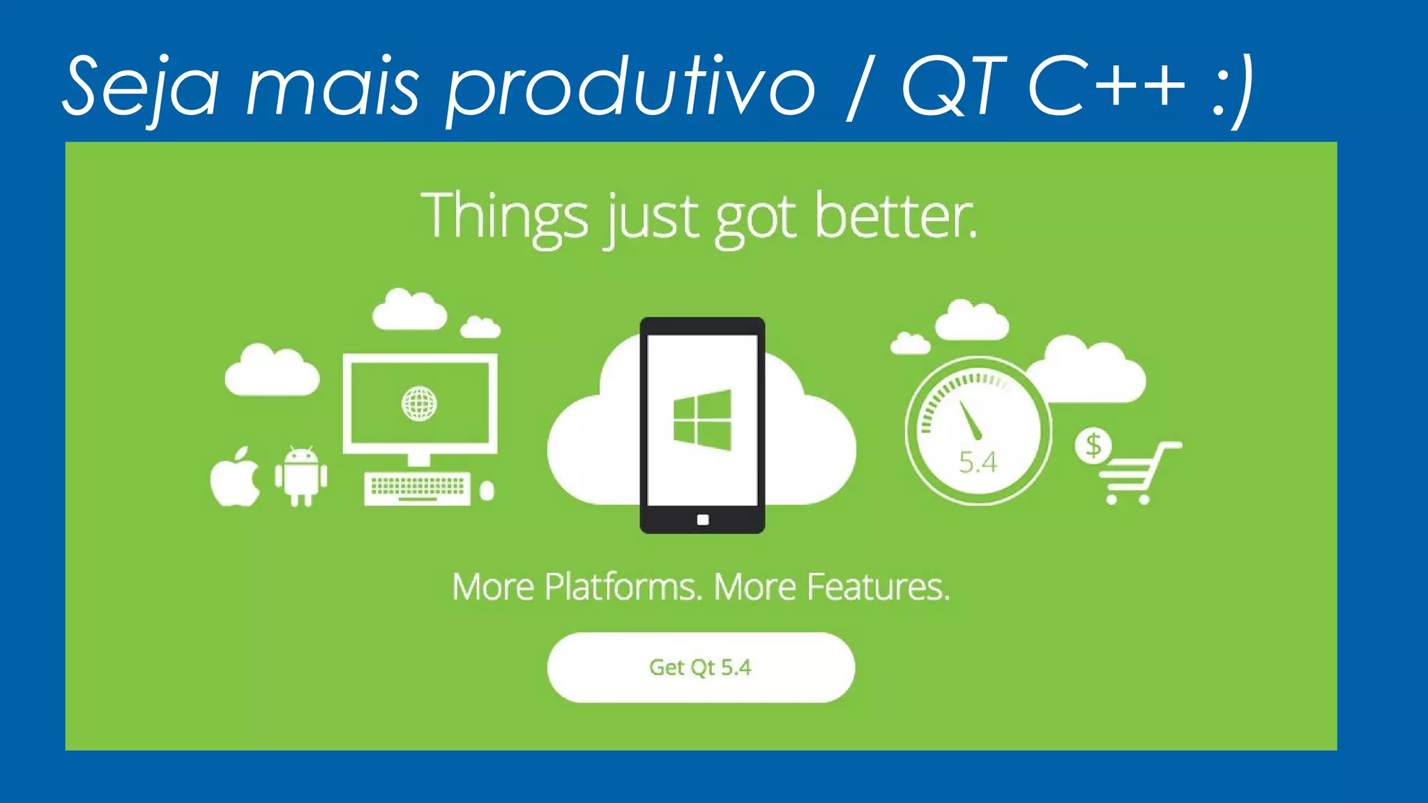 Seja mais produtivo / QT C++ :)
 