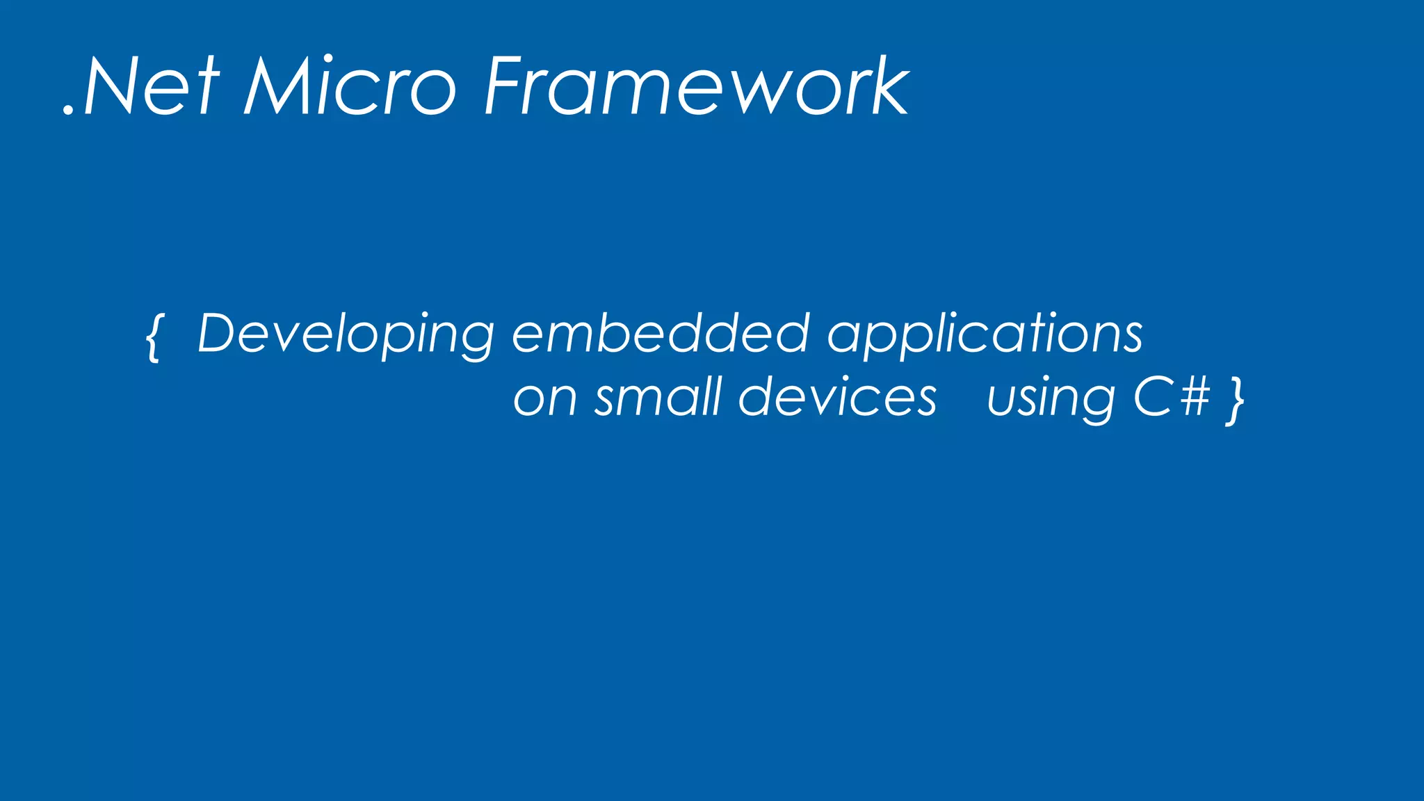 .Net Micro Framework
{ Developing embedded applications
on small devices using C# }
 