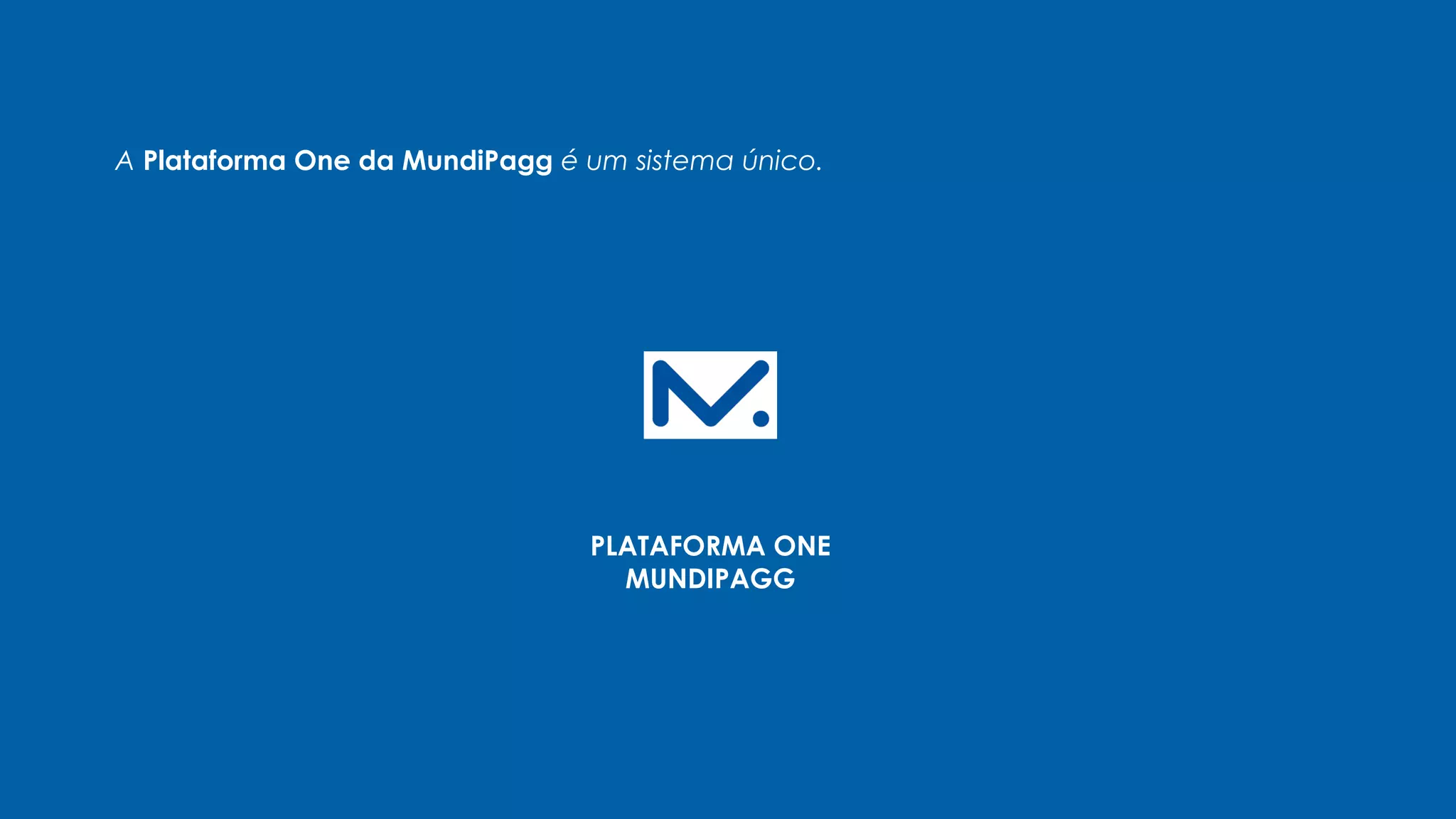 PLATAFORMA ONE
MUNDIPAGG
A Plataforma One da MundiPagg é um sistema único.
 