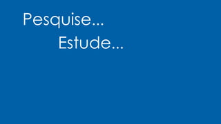 Pesquise...
Estude...
 