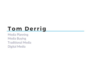 Tom Derrig
Media Planning
Media Buying
Tradi0onal Media
Digital Media
 