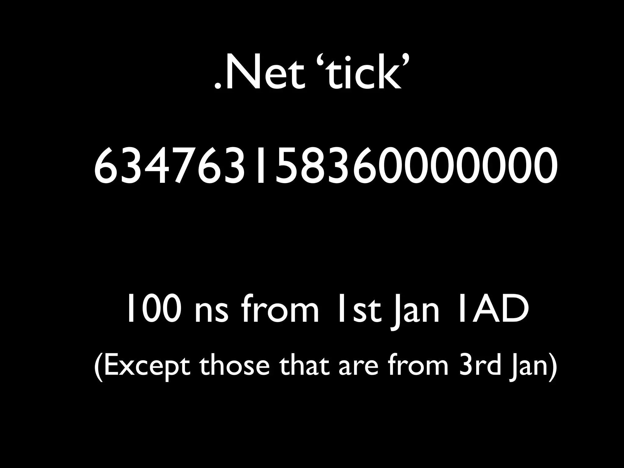 .Net ‘tick’
634763158360000000

  100 ns from 1st Jan 1AD
(Except those that are from 3rd Jan)
 