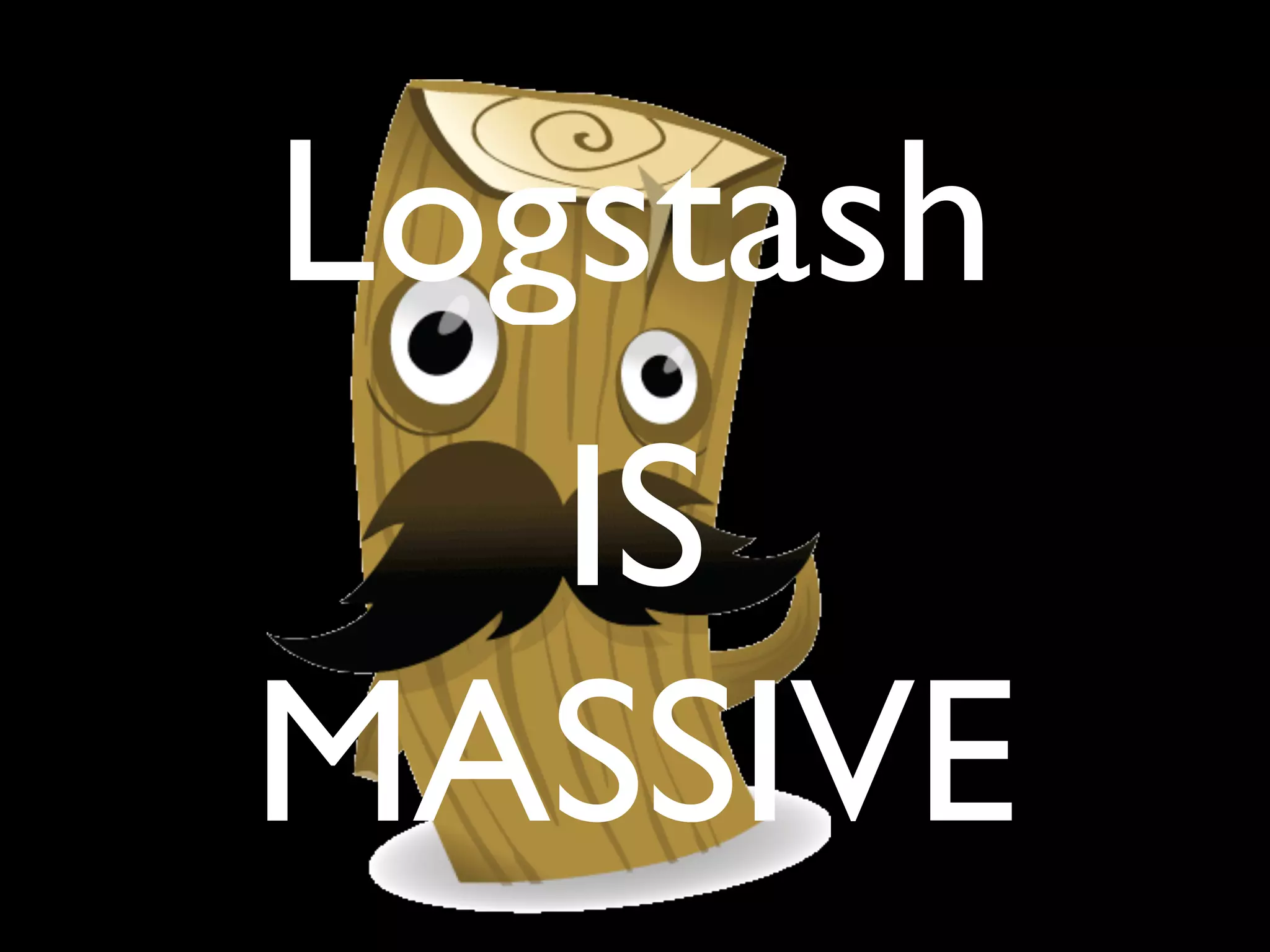 Logstash
   IS
MASSIVE
 