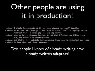 Other people are using
   it in production!



Two people I know of already writing have
       already written adaptors!
 