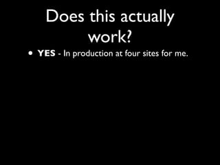 Does this actually
         work?
• YES - In production at four sites for me.
• Some of the adaptors are partially
  compl...