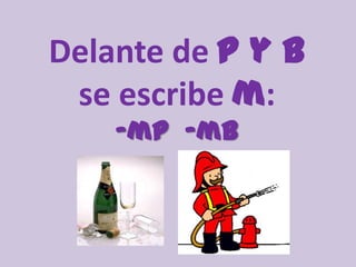 Delante de p y b
 se escribe m:
    -mp -mb
 
