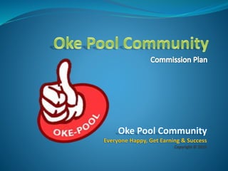 (English Presentation)
Oke Pool Community
Everyone Happy, Get Earning & Success
Copyright © 2015
 