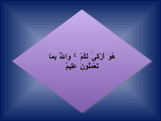وَ   أَزْكَىٰ   لَكُمْ  ۚ   وَاللَّهُ   بِمَا   تَعْمَلُونَ   عَلِيمٌ 